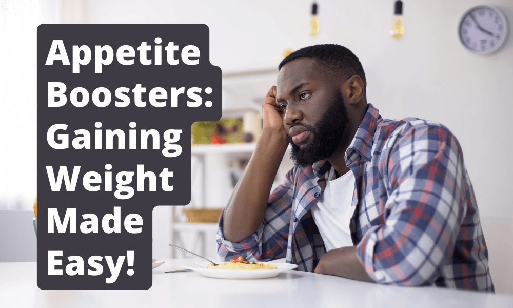 Appetite Boosters: Gaining Weight Made Easy!