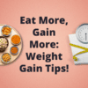 Eat More, Gain More: Weight Gain Tips!